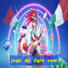 jogo do tigre sem deposito minimo